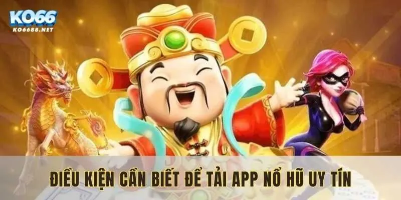 Điều kiện cần biết để tải app nổ hũ uy tín