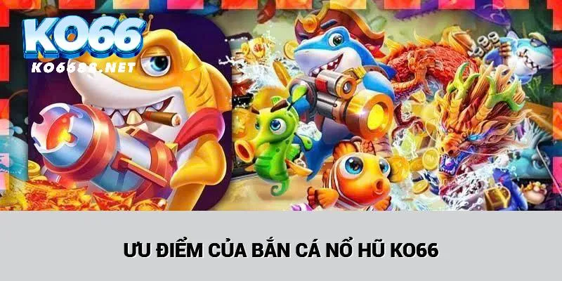 Điểm nổi trội của sảnh game bắn cá nổ hũ