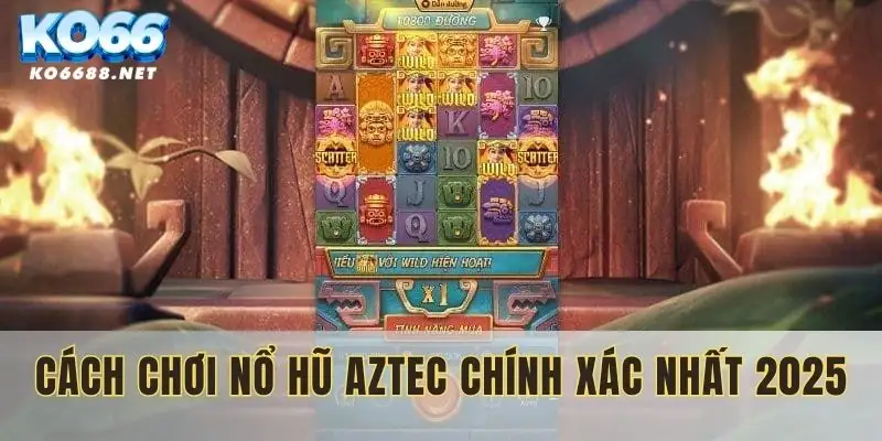 Các cách chơi nổ hũ Aztec 2025 mới nhất