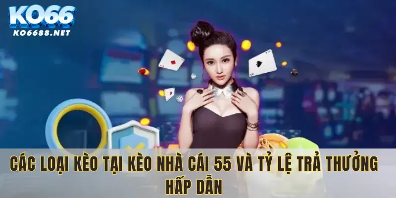 Các loại kèo nhà cái 55