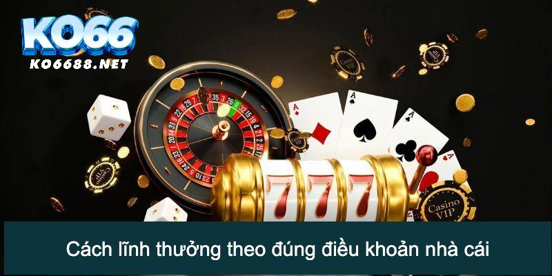 Cách lĩnh thưởng theo đúng điều khoản nhà cái