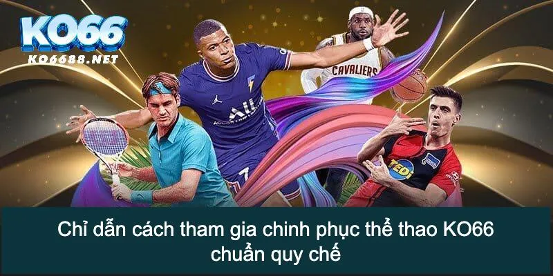 Chỉ dẫn cách tham gia chinh phục thể thao KO66 chuẩn quy chế