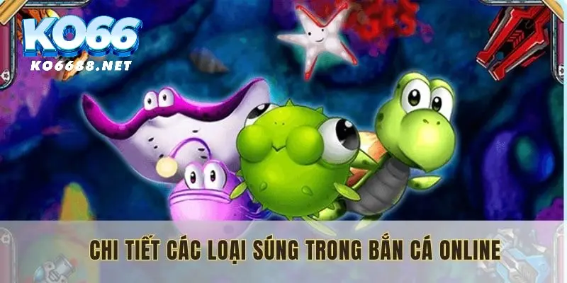 Chi tiết các loại súng trong bắn cá online