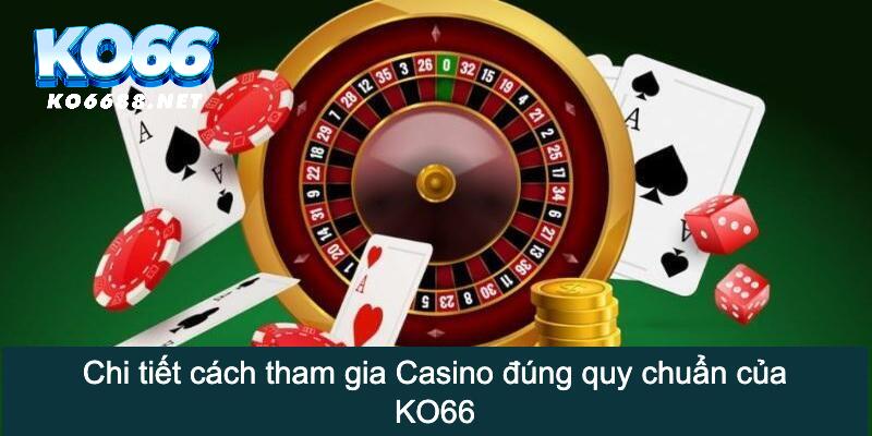 Chi tiết cách tham gia Casino đúng quy chuẩn của KO66