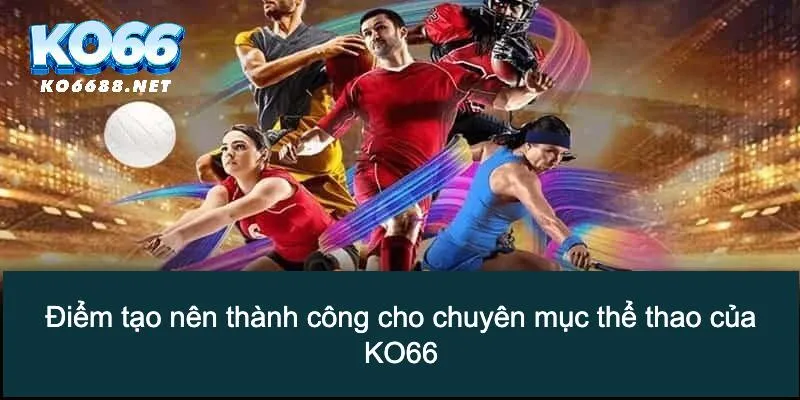 Điểm tạo nên thành công cho chuyên mục thể thao của KO66