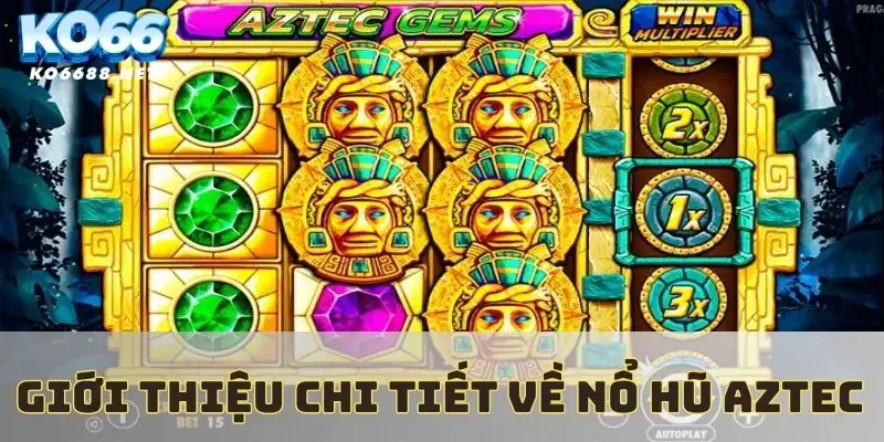 Đôi nét về nổ hũ Aztec