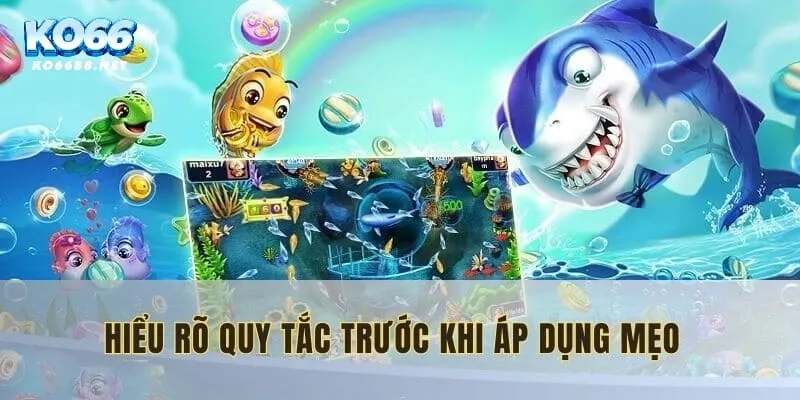 Hiểu nguyên tắc trước khi áp dụng mẹo chơi bắn cá ăn xu