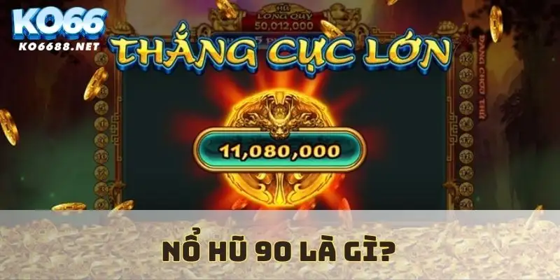 Khái niệm nổ hũ 90 là gì?