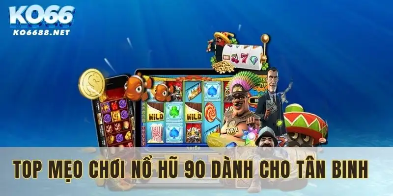 Mẹo chơi nổ hũ 90 cho người mới